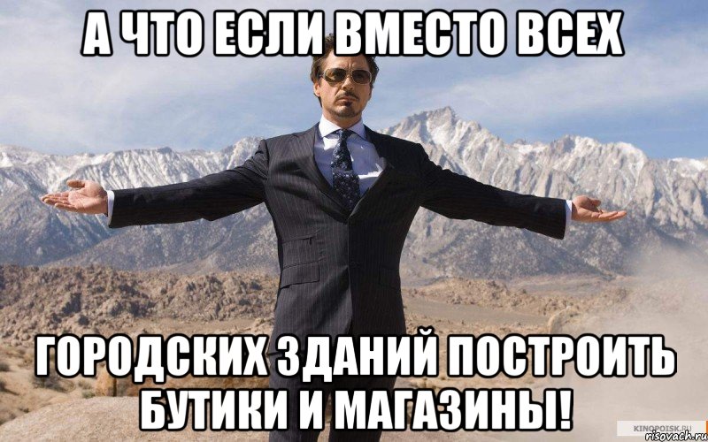 а что если вместо всех городских зданий построить бутики и магазины!, Мем железный человек