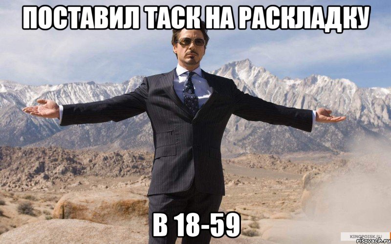 Поставил таск на раскладку в 18-59, Мем железный человек