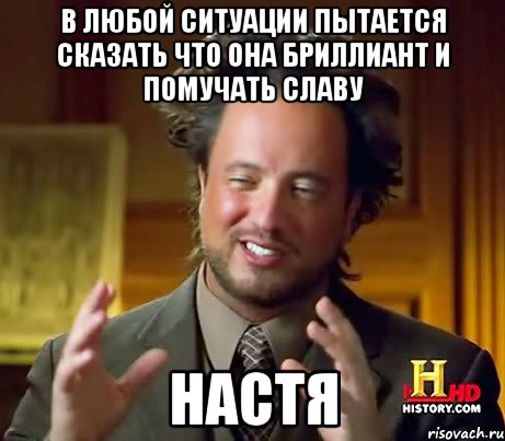 в любой ситуации пытается сказать что она бриллиант и помучать Славу НАСТЯ, Мем Женщины (aliens)