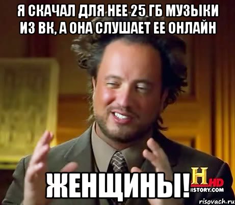 я скачал для нее 25 гб музыки из вк, а она слушает ее онлайн женщины!, Мем Женщины (aliens)