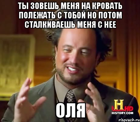 Ты зовешь меня на кровать полежать с тобой но потом сталкиваешь меня с нее Оля, Мем Женщины (aliens)