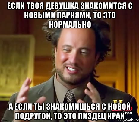 Если твоя девушка знакомится с новыми парнями, то это нормально А если ты знакомишься с новой подругой, то это пиздец край, Мем Женщины (aliens)