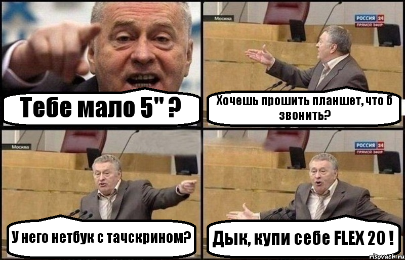 Тебе мало 5" ? Хочешь прошить планшет, что б звонить? У него нетбук с тачскрином? Дык, купи себе FLEX 20 !, Комикс Жириновский