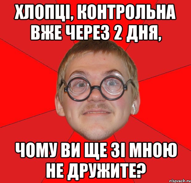 хлопці, контрольна вже через 2 дня, чому ви ще зі мною не дружите?, Мем Злой Типичный Ботан