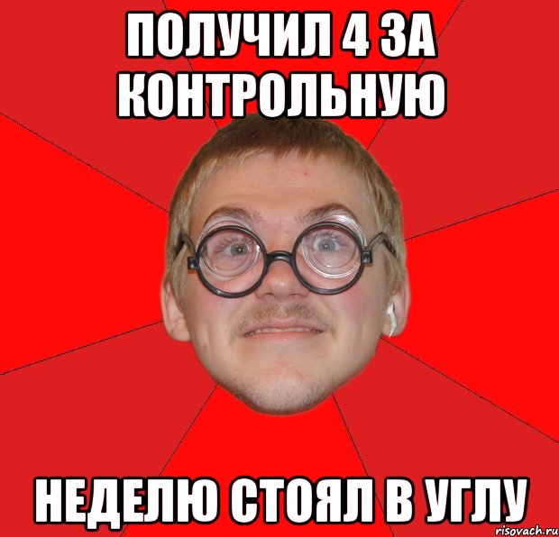 Получил 4 за контрольную неделю стоял в углу, Мем Злой Типичный Ботан