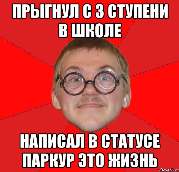 прыгнул с 3 ступени в школе написал в статусе ПАРКУР ЭТО ЖИЗНЬ, Мем Злой Типичный Ботан