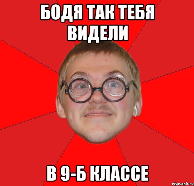 Бодя так тебя видели в 9-Б классе, Мем Злой Типичный Ботан