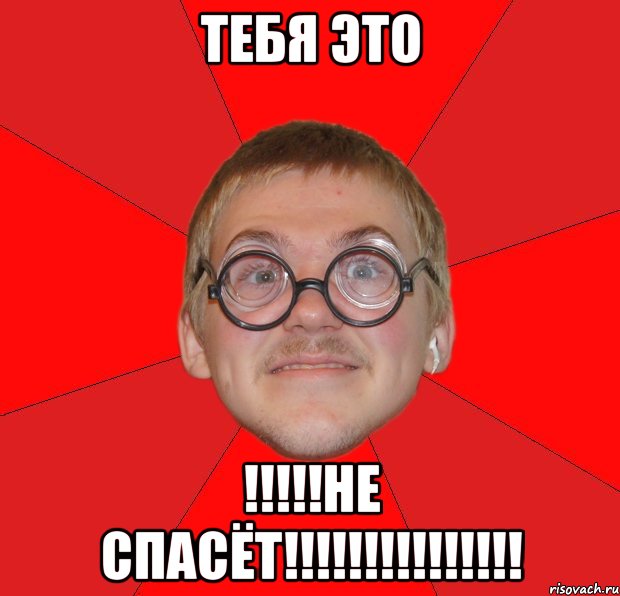 тебя это !!!!!не спасёт!!!!!!!!!!!!!!!, Мем Злой Типичный Ботан