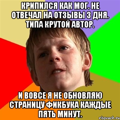 Крипился как мог. Не отвечал на отзывы 3 дня. Типа крутой автор. И вовсе я не обновляю страницу фикбука каждые пять минут., Мем Злой школьник