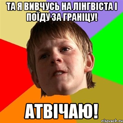 Та я вивчусь на лінгвіста і поїду за граніцу! АТВІЧАЮ!, Мем Злой школьник