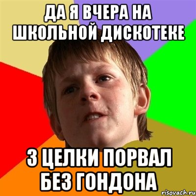 Да я вчера на школьной дискотеке 3 целки порвал без гондона, Мем Злой школьник