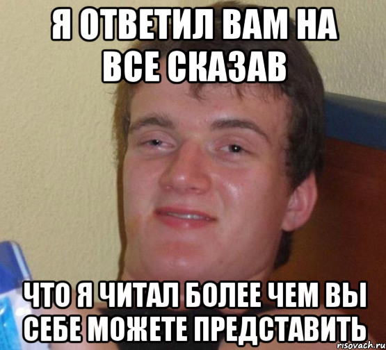 я ответил вам на все сказав что я читал более чем вы себе можете представить, Мем 10 guy (Stoner Stanley really high guy укуренный парень)