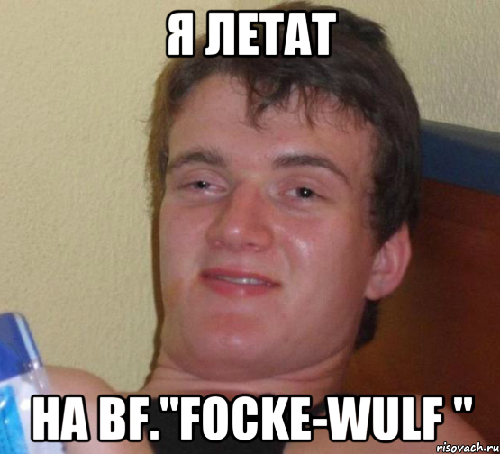 Я летат на Bf."Focke-Wulf ", Мем 10 guy (Stoner Stanley really high guy укуренный парень)