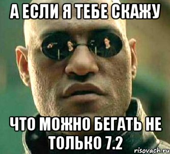 А если я тебе скажу что можно бегать не только 7.2, Мем  а что если я скажу тебе