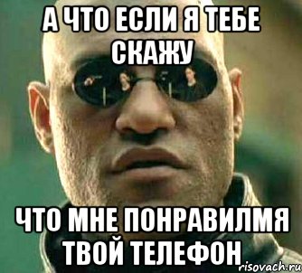 А что если я тебе скажу Что мне понравилмя твой телефон, Мем  а что если я скажу тебе