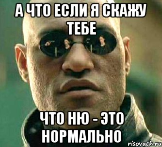 а что если я скажу тебе что ню - это нормально, Мем  а что если я скажу тебе