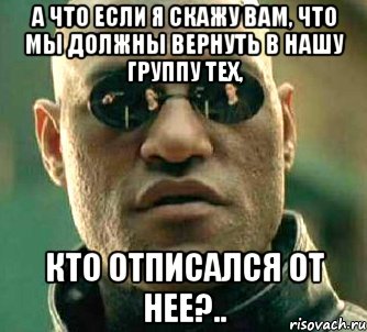 а что если я скажу вам, что мы должны вернуть в нашу группу тех, кто отписался от нее?.., Мем  а что если я скажу тебе