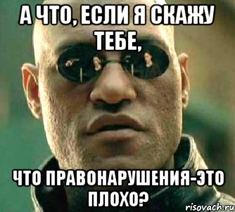 А что, если я скажу тебе, что правонарушения-это плохо?, Мем  а что если я скажу тебе