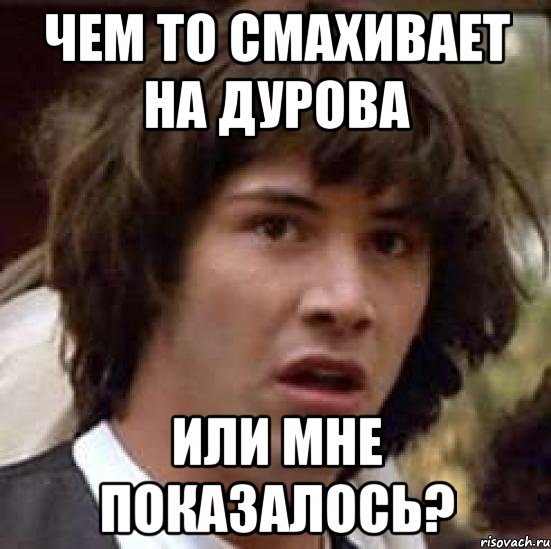 чем то смахивает на дурова или мне показалось?, Мем А что если (Киану Ривз)