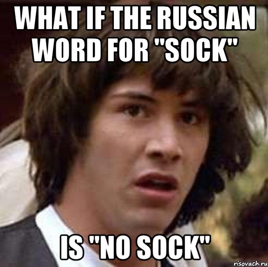 What if the Russian word for "sock" is "no sock", Мем А что если (Киану Ривз)