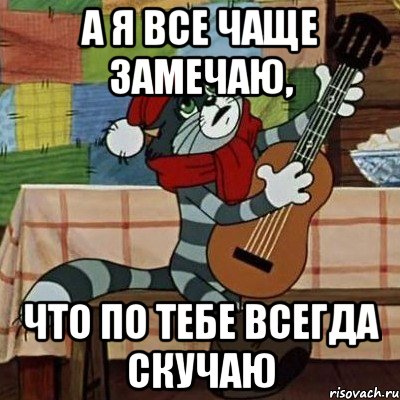 А я все чаще замечаю, что по тебе всегда скучаю, Мем Кот Матроскин с гитарой