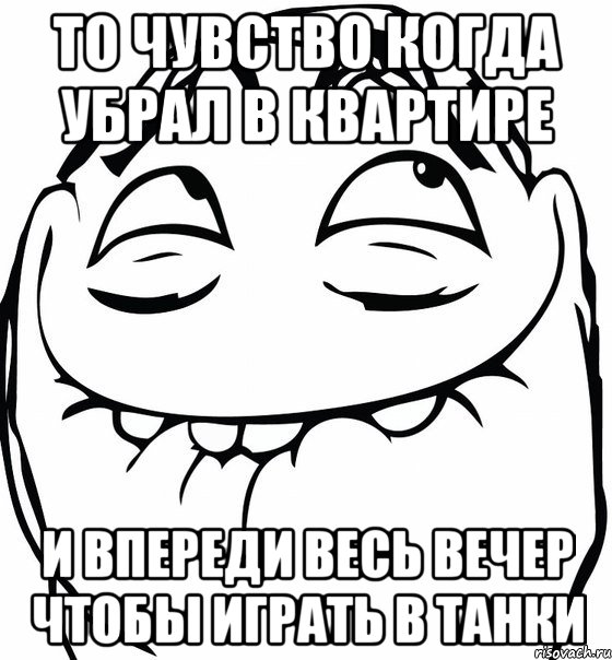 То чувство когда убрал в квартире и впереди весь вечер чтобы играть в танки, Мем  аааа