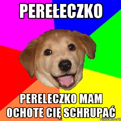 Perełeczko Pereleczko mam ochote cię schrupać, Мем Advice Dog