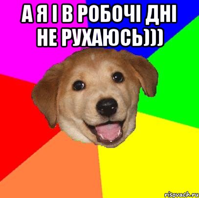 а я і в робочі дні не рухаюсь))) , Мем Advice Dog