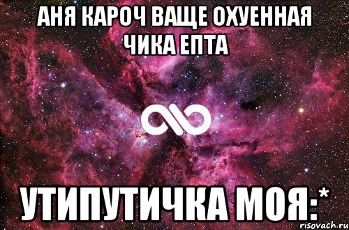 Аня кароч ваще охуенная чика епта Утипутичка моя:*, Мем офигенно