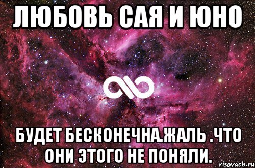 любовь сая и юно будет бесконечна.жаль .что они этого не поняли., Мем офигенно