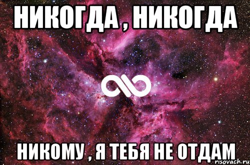 НИКОГДА , НИКОГДА никому , я тебя не отдам, Мем офигенно