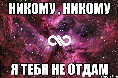 НИКОМУ , НИКОМУ Я ТЕБЯ НЕ ОТДАМ, Мем офигенно