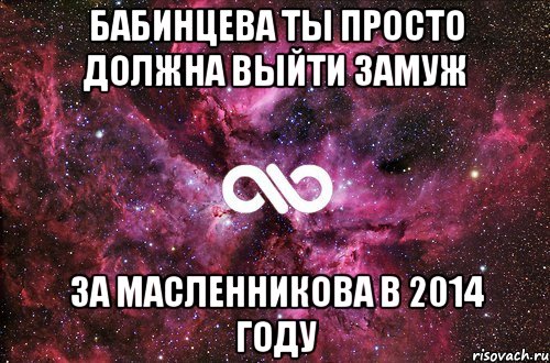 Бабинцева ты просто должна выйти замуж за Масленникова в 2014 году, Мем офигенно