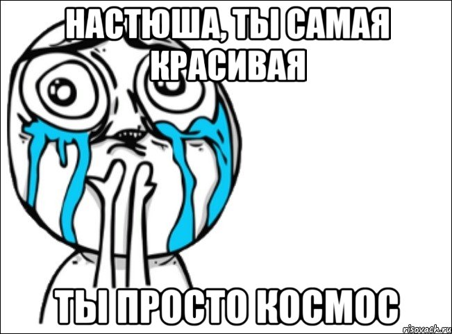 Настюша, ты самая красивая Ты просто космос, Мем Это самый