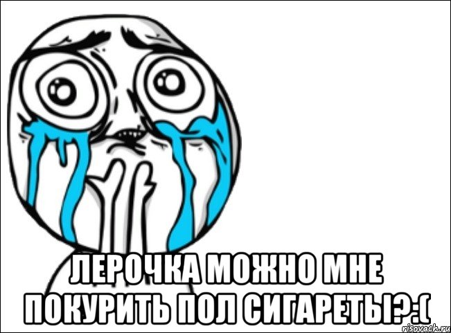  Лерочка можно мне покурить пол сигареты?:(, Мем Это самый