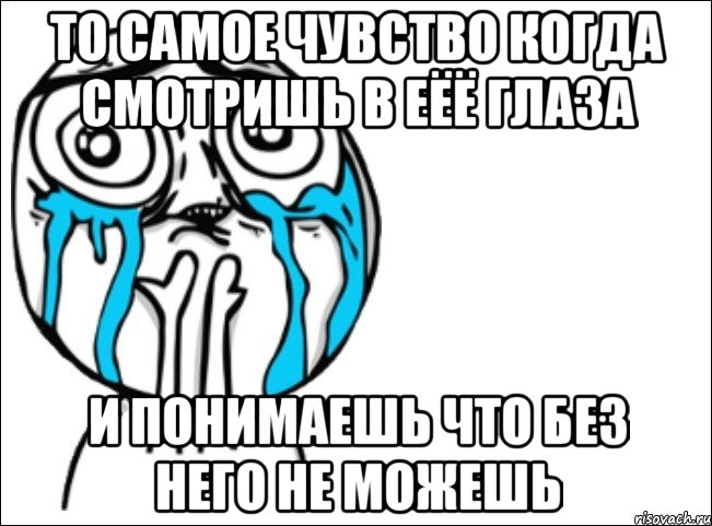 То самое чувство когда смотришь в еёё глаза и понимаешь что без него не можешь, Мем Это самый