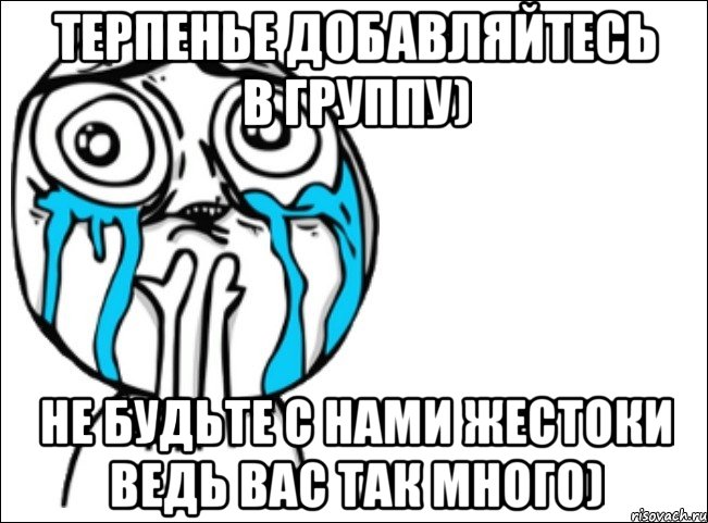 Терпенье Добавляйтесь в группу) Не будьте с нами жестоки ведь вас так много), Мем Это самый