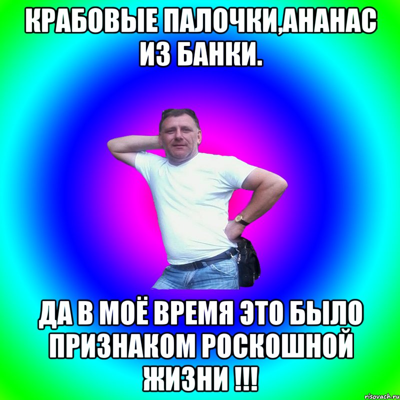 Крабовые палочки,ананас из банки. Да в моё время это было признаком роскошной жизни !!!, Мем Артур Владимирович