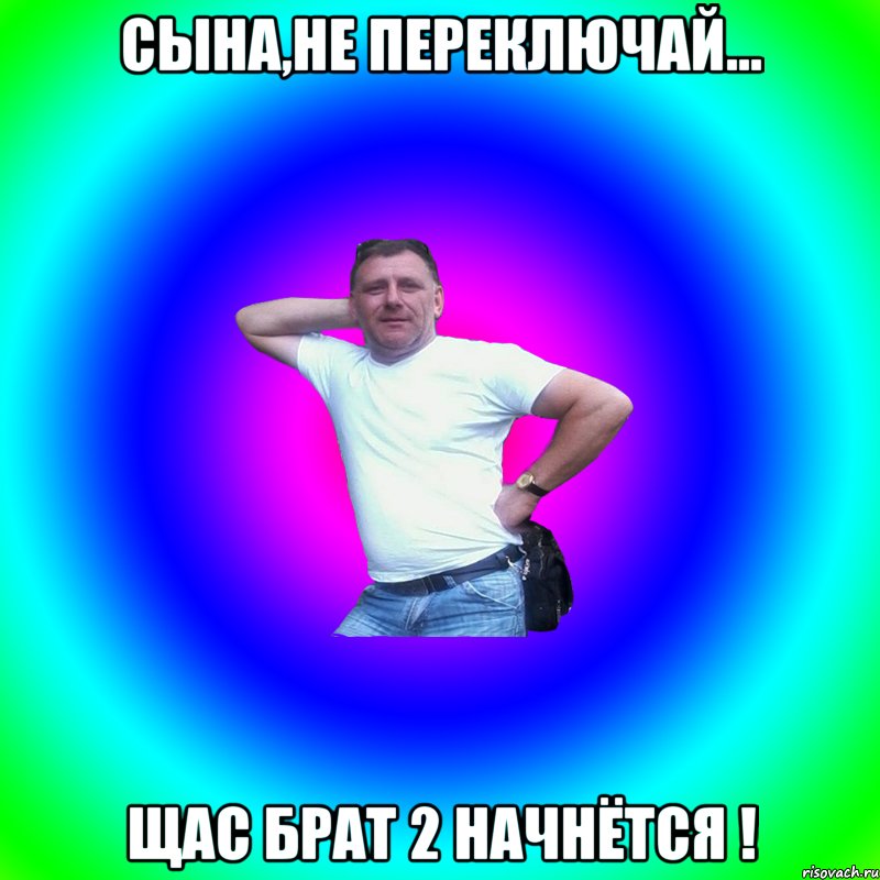 Сына,не переключай... Щас Брат 2 начнётся !