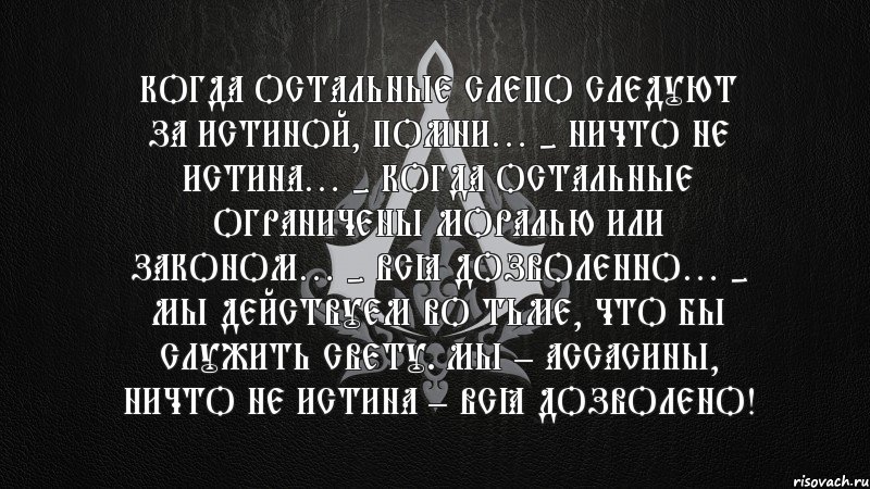 Когда остальные слепо следуют за истиной, помни… - Ничто не истина… - Когда остальные ограничены моралью или законом… - Всё дозволенно… - Мы действуем во тьме, что бы служить свету. Мы – ассасины, ничто не истина – всё дозволено!, Комикс AS