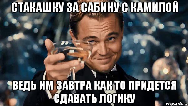 Стакашку за сабину с камилой Ведь им завтра как то придется сдавать логику, Мем  старина Гэтсби