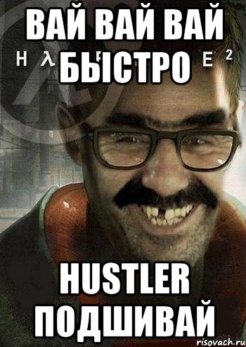 ВАЙ ВАЙ ВАЙ быстро HUSTLER подшивай, Мем Ашот Фримэн