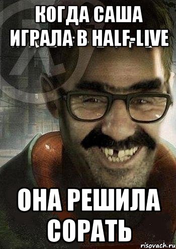 Когда саша играла в Half-live она решила сорать, Мем Ашот Фримэн