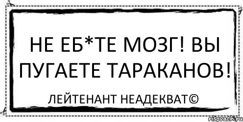 Не еб*те мозг! Вы пугаете тараканов! Лейтенант Неадекват©, Комикс Асоциальная антиреклама