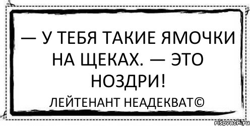 — У тебя такие ямочки на щеках. — Это ноздри! Лейтенант Неадекват©, Комикс Асоциальная антиреклама