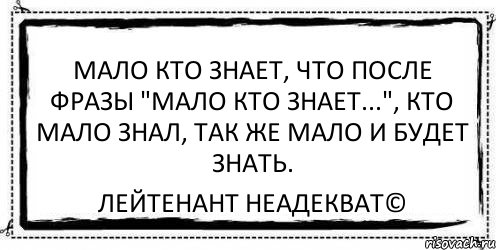 Мало кто знает, что после фразы "мало кто знает...", кто мало знал, так же мало и будет знать. Лейтенант Неадекват©, Комикс Асоциальная антиреклама