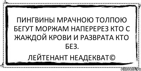 пингвины мрачною толпою бегут моржам наперерез кто с жаждой крови и разврата кто без. Лейтенант Неадекват©, Комикс Асоциальная антиреклама