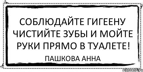 соблюдайте гигеену чистийте зубы и мойте руки прямо в туалете! пашкова анна, Комикс Асоциальная антиреклама