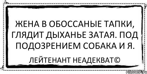 жена в обоссаные тапки, глядит дыханье затая. под подозрением собака и я. Лейтенант Неадекват©, Комикс Асоциальная антиреклама