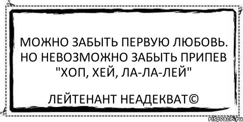 Можно забыть первую любовь. Но невозможно забыть припев "Хоп, Хей, Ла-Ла-Лей" Лейтенант Неадекват©, Комикс Асоциальная антиреклама